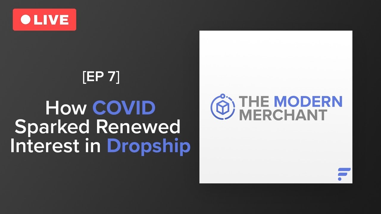The Modern Merchant Podcast [EP 7]: How COVID Sparked Renewed Interest in Dropship