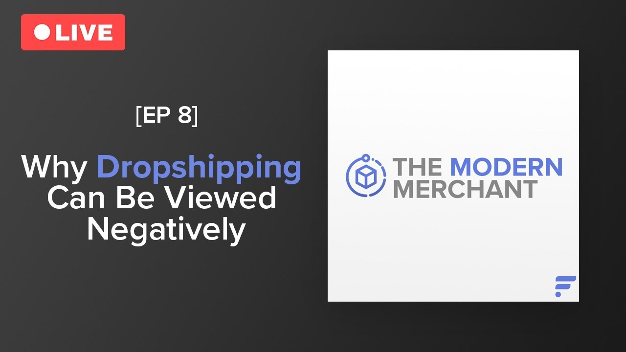 The Modern Merchant Podcast [EP 8]: Why Dropshipping Can Be Viewed Negatively