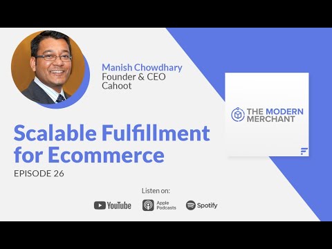 Modern Merchant Podcast [EP 26]: Scalable Fulfillment for Ecommerce w/ Cahoot's Manish Chowdhary