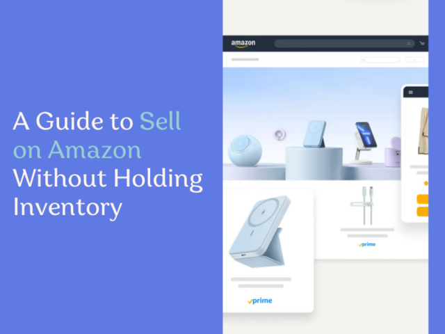 A Guide to Sell on Amazon Without Holding Inventory