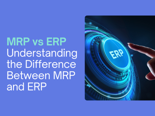 MRP vs ERP – Understanding the Difference Between MRP and ERP